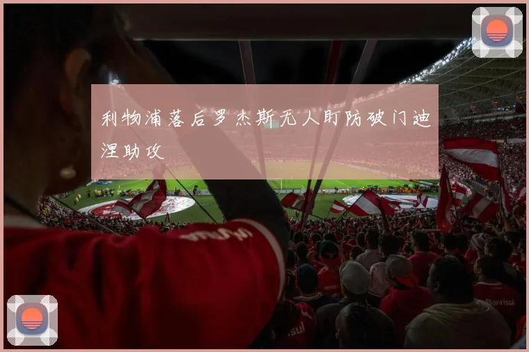 利物浦落后罗杰斯无人盯防破门迪涅助攻
