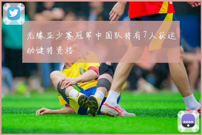 无缘亚少赛冠军中国队将有7人获运动健将资格